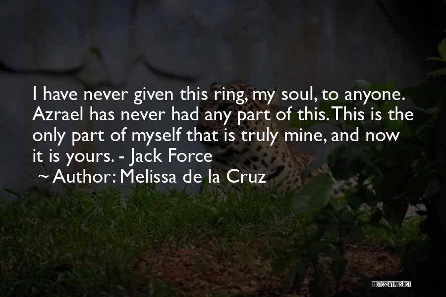 Melissa De La Cruz Quotes: I Have Never Given This Ring, My Soul, To Anyone. Azrael Has Never Had Any Part Of This. This Is