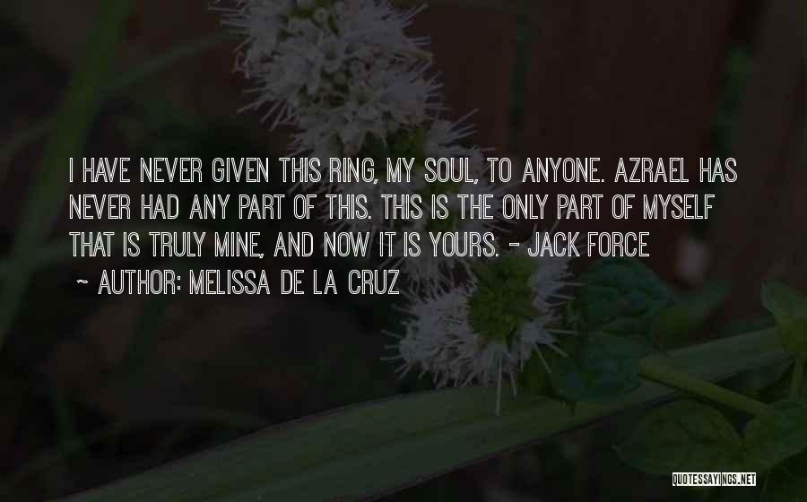 Melissa De La Cruz Quotes: I Have Never Given This Ring, My Soul, To Anyone. Azrael Has Never Had Any Part Of This. This Is