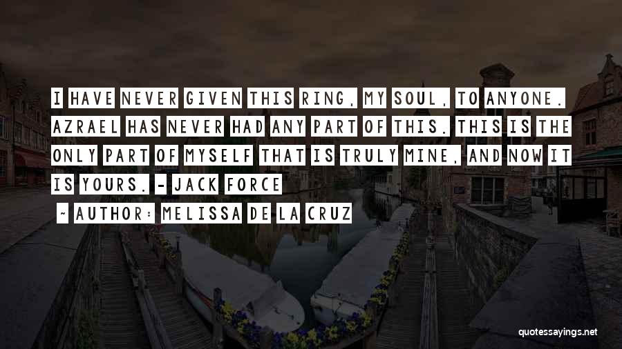 Melissa De La Cruz Quotes: I Have Never Given This Ring, My Soul, To Anyone. Azrael Has Never Had Any Part Of This. This Is