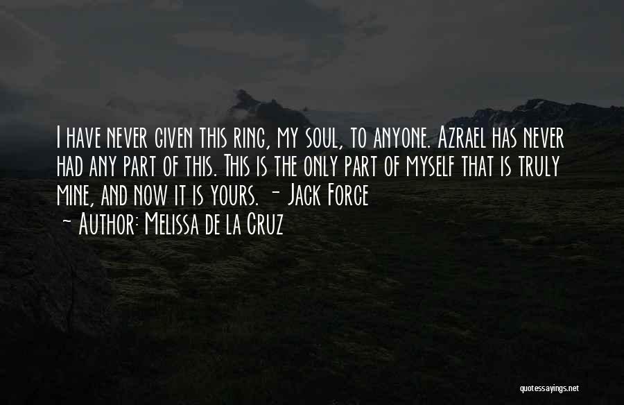 Melissa De La Cruz Quotes: I Have Never Given This Ring, My Soul, To Anyone. Azrael Has Never Had Any Part Of This. This Is