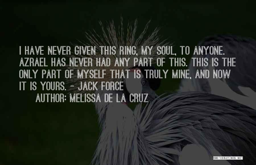 Melissa De La Cruz Quotes: I Have Never Given This Ring, My Soul, To Anyone. Azrael Has Never Had Any Part Of This. This Is