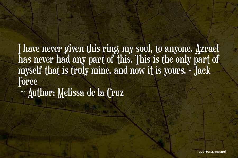 Melissa De La Cruz Quotes: I Have Never Given This Ring, My Soul, To Anyone. Azrael Has Never Had Any Part Of This. This Is