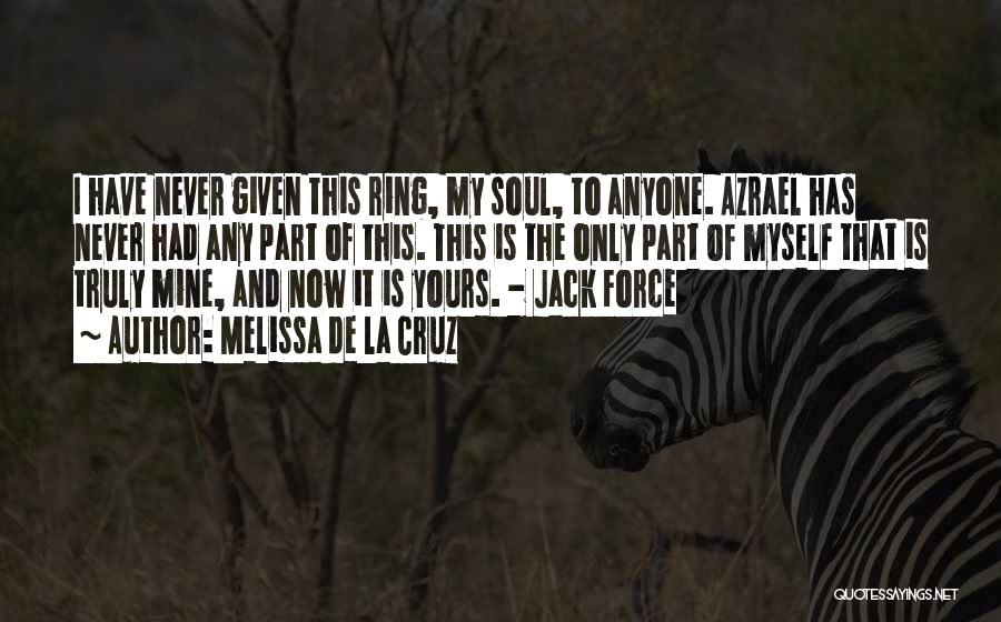 Melissa De La Cruz Quotes: I Have Never Given This Ring, My Soul, To Anyone. Azrael Has Never Had Any Part Of This. This Is
