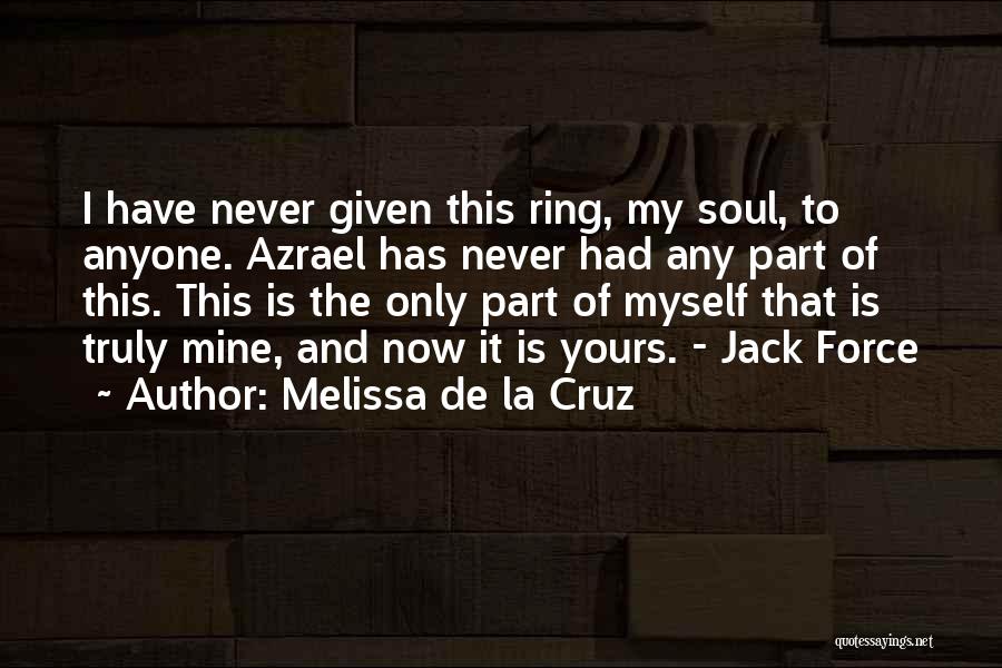 Melissa De La Cruz Quotes: I Have Never Given This Ring, My Soul, To Anyone. Azrael Has Never Had Any Part Of This. This Is