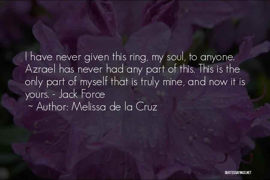 Melissa De La Cruz Quotes: I Have Never Given This Ring, My Soul, To Anyone. Azrael Has Never Had Any Part Of This. This Is