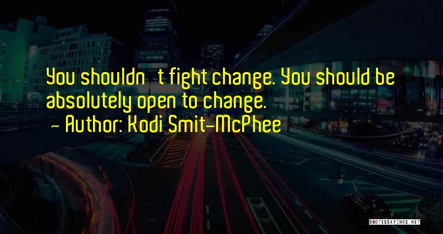 Kodi Smit-McPhee Quotes: You Shouldn't Fight Change. You Should Be Absolutely Open To Change.