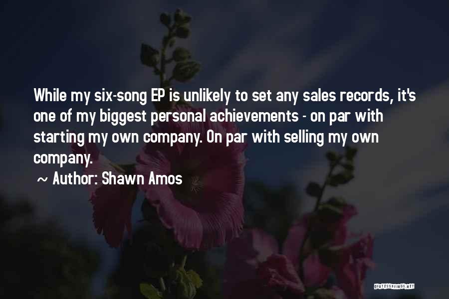 Shawn Amos Quotes: While My Six-song Ep Is Unlikely To Set Any Sales Records, It's One Of My Biggest Personal Achievements - On