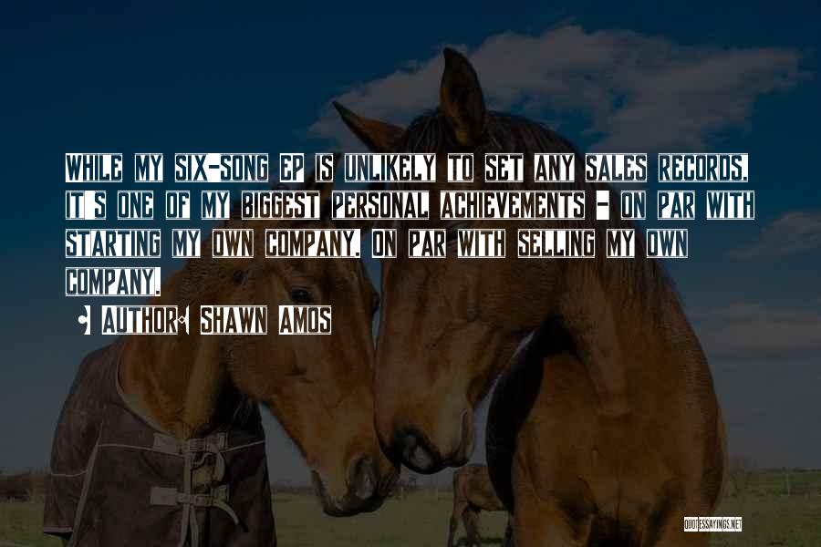 Shawn Amos Quotes: While My Six-song Ep Is Unlikely To Set Any Sales Records, It's One Of My Biggest Personal Achievements - On