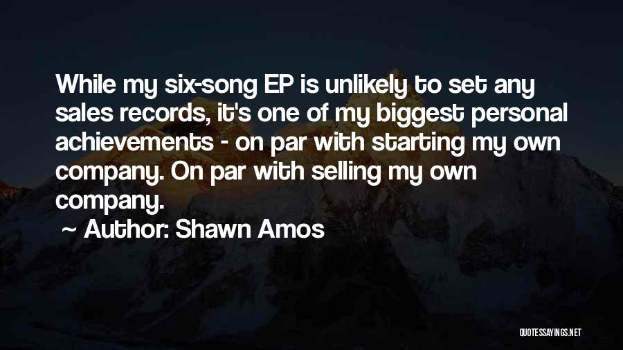 Shawn Amos Quotes: While My Six-song Ep Is Unlikely To Set Any Sales Records, It's One Of My Biggest Personal Achievements - On