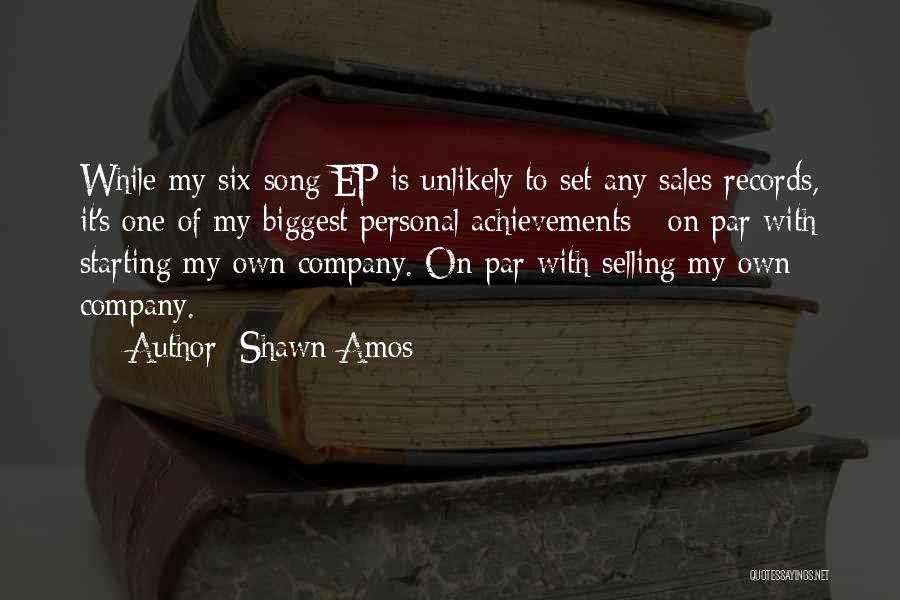 Shawn Amos Quotes: While My Six-song Ep Is Unlikely To Set Any Sales Records, It's One Of My Biggest Personal Achievements - On