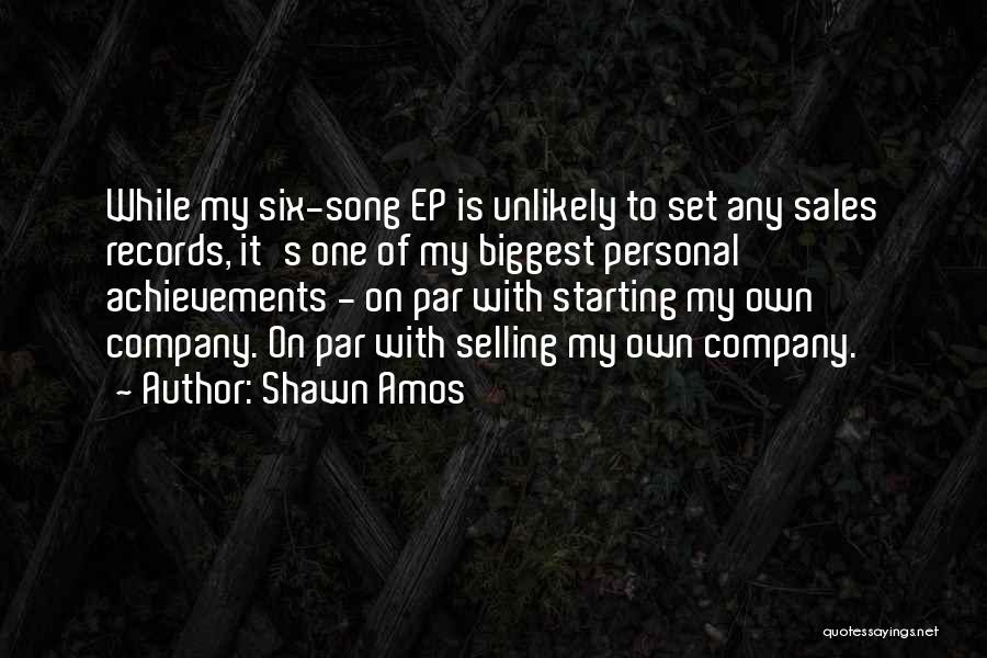 Shawn Amos Quotes: While My Six-song Ep Is Unlikely To Set Any Sales Records, It's One Of My Biggest Personal Achievements - On