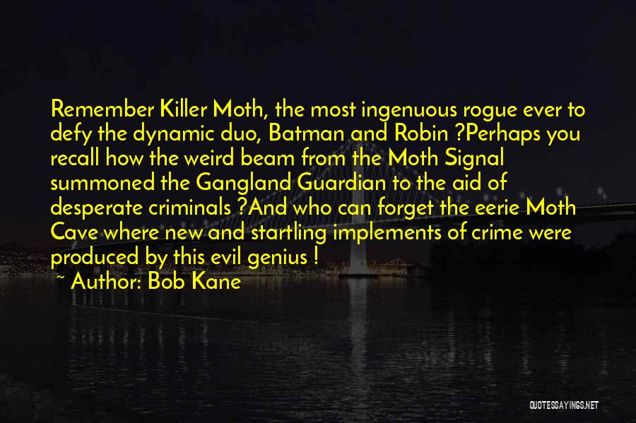 Bob Kane Quotes: Remember Killer Moth, The Most Ingenuous Rogue Ever To Defy The Dynamic Duo, Batman And Robin ?perhaps You Recall How