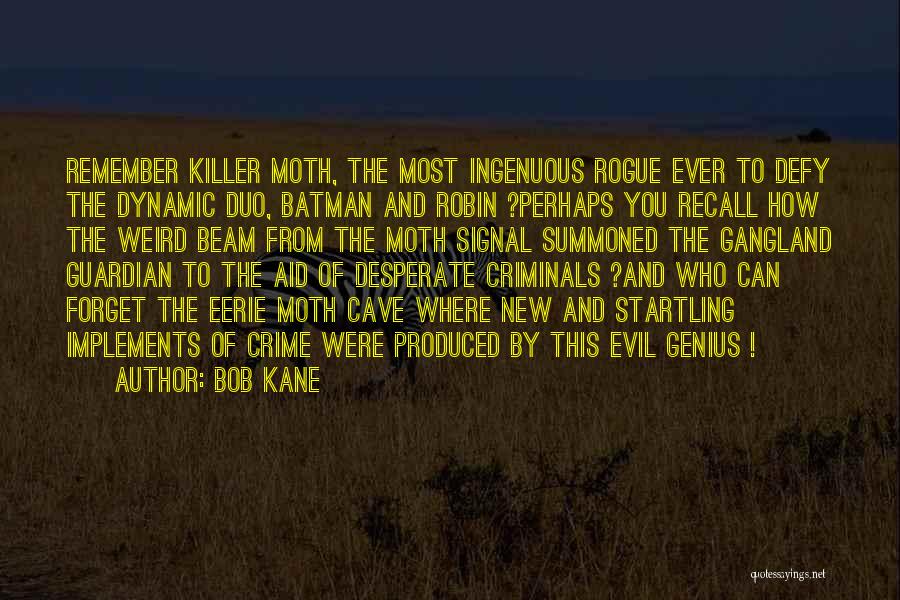 Bob Kane Quotes: Remember Killer Moth, The Most Ingenuous Rogue Ever To Defy The Dynamic Duo, Batman And Robin ?perhaps You Recall How