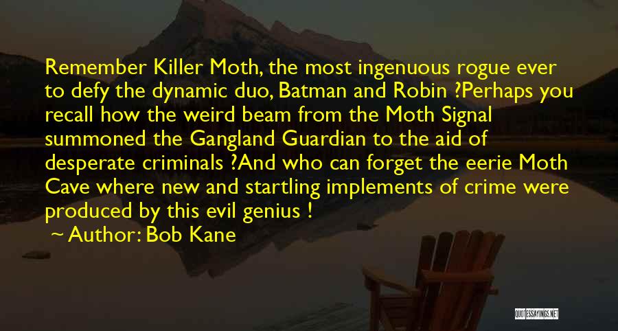 Bob Kane Quotes: Remember Killer Moth, The Most Ingenuous Rogue Ever To Defy The Dynamic Duo, Batman And Robin ?perhaps You Recall How