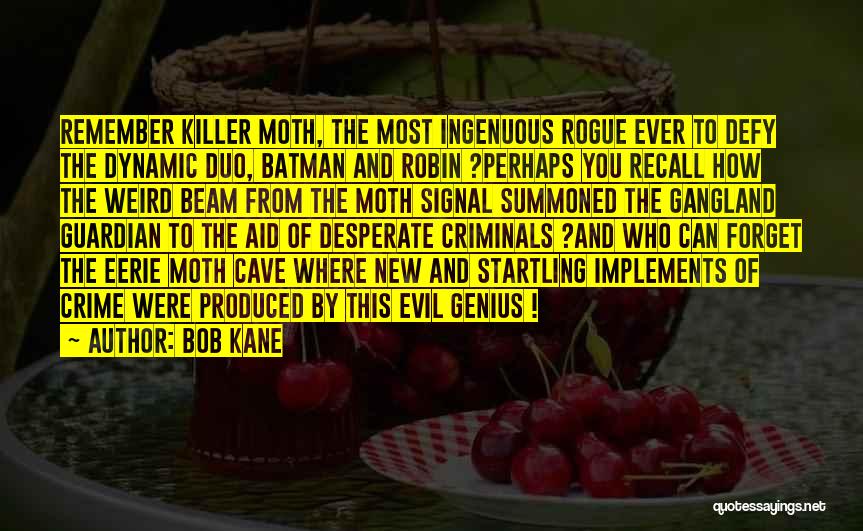 Bob Kane Quotes: Remember Killer Moth, The Most Ingenuous Rogue Ever To Defy The Dynamic Duo, Batman And Robin ?perhaps You Recall How