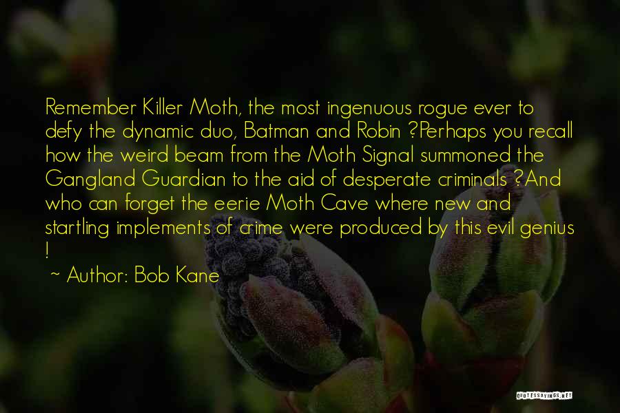 Bob Kane Quotes: Remember Killer Moth, The Most Ingenuous Rogue Ever To Defy The Dynamic Duo, Batman And Robin ?perhaps You Recall How