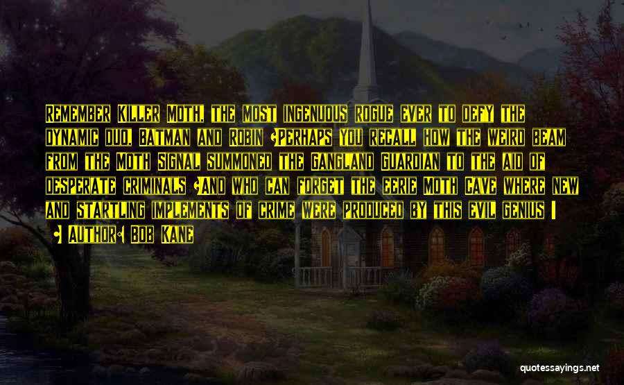 Bob Kane Quotes: Remember Killer Moth, The Most Ingenuous Rogue Ever To Defy The Dynamic Duo, Batman And Robin ?perhaps You Recall How