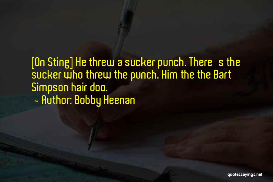 Bobby Heenan Quotes: [on Sting] He Threw A Sucker Punch. There's The Sucker Who Threw The Punch. Him The The Bart Simpson Hair