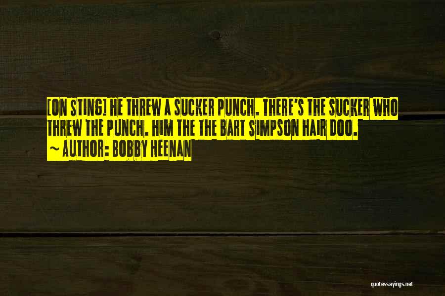 Bobby Heenan Quotes: [on Sting] He Threw A Sucker Punch. There's The Sucker Who Threw The Punch. Him The The Bart Simpson Hair