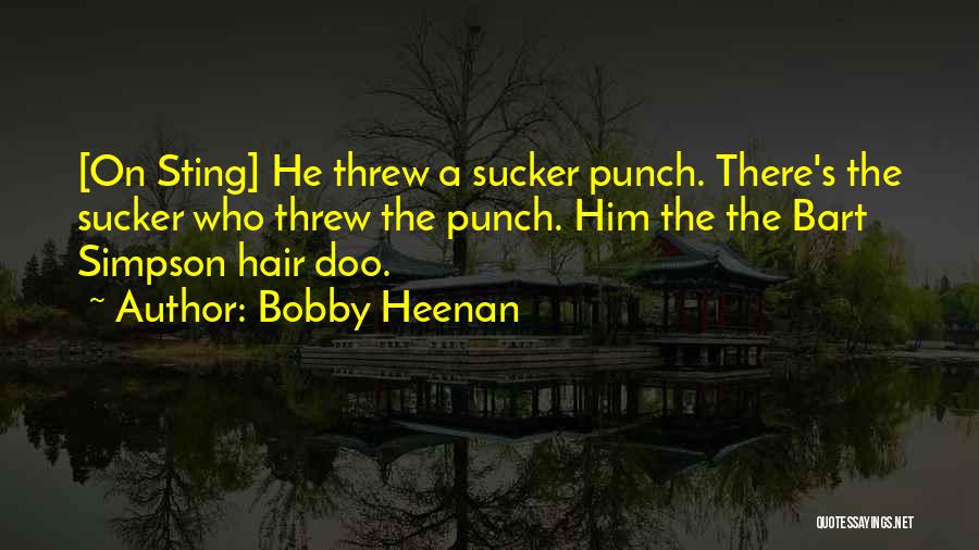 Bobby Heenan Quotes: [on Sting] He Threw A Sucker Punch. There's The Sucker Who Threw The Punch. Him The The Bart Simpson Hair