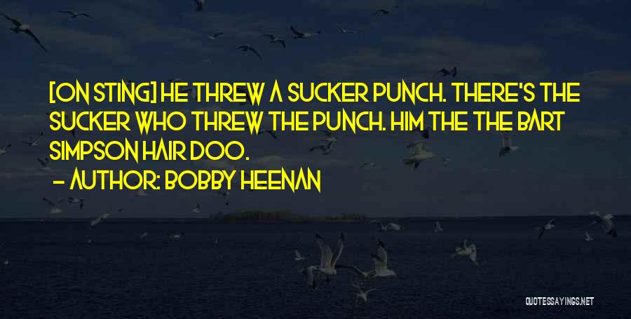 Bobby Heenan Quotes: [on Sting] He Threw A Sucker Punch. There's The Sucker Who Threw The Punch. Him The The Bart Simpson Hair