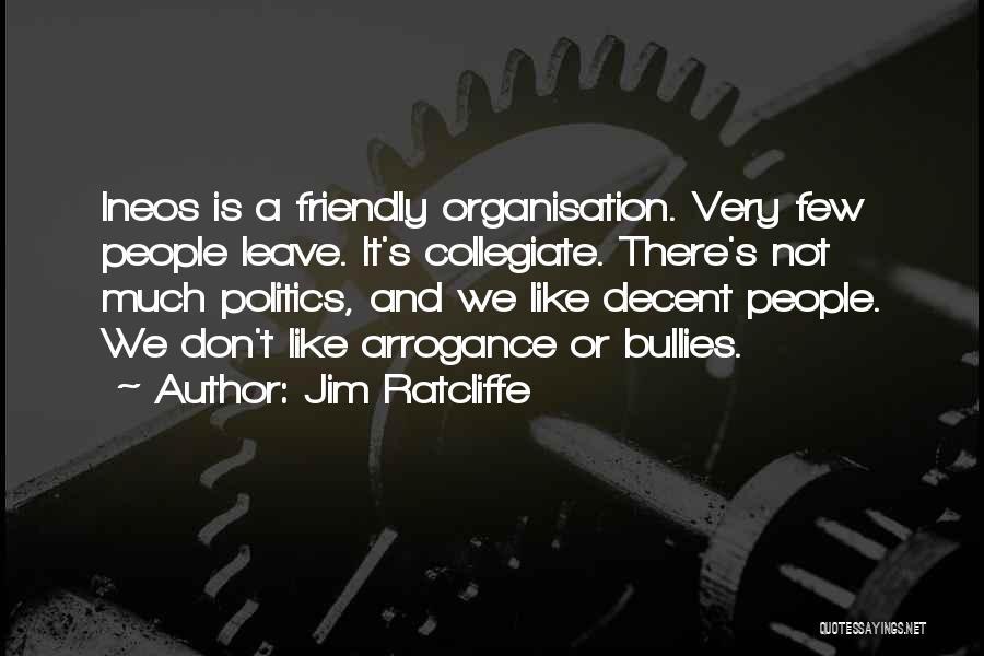 Jim Ratcliffe Quotes: Ineos Is A Friendly Organisation. Very Few People Leave. It's Collegiate. There's Not Much Politics, And We Like Decent People.