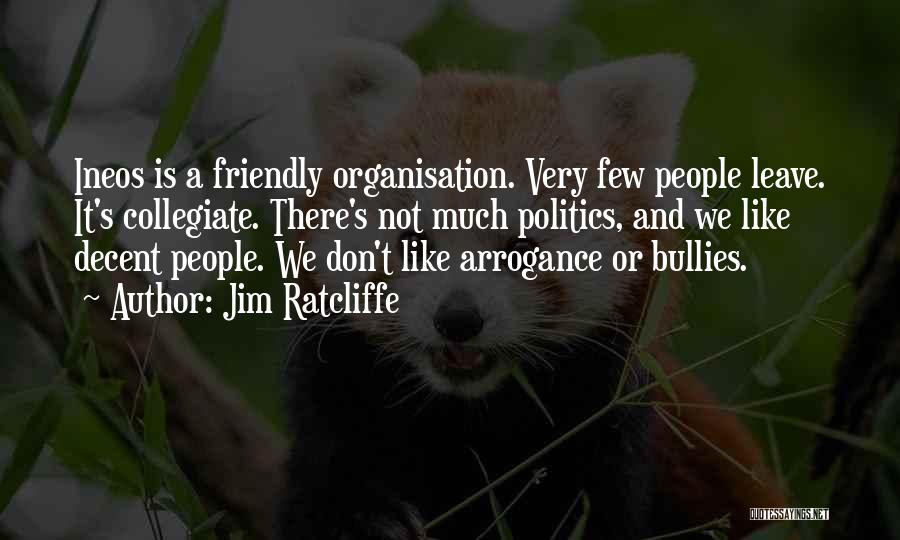 Jim Ratcliffe Quotes: Ineos Is A Friendly Organisation. Very Few People Leave. It's Collegiate. There's Not Much Politics, And We Like Decent People.
