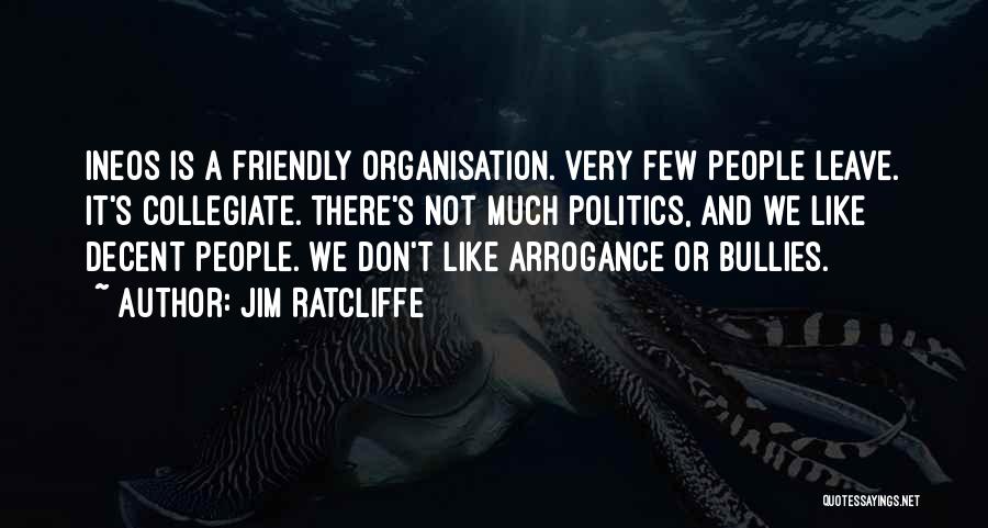 Jim Ratcliffe Quotes: Ineos Is A Friendly Organisation. Very Few People Leave. It's Collegiate. There's Not Much Politics, And We Like Decent People.