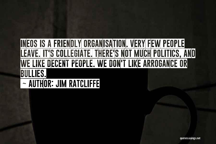 Jim Ratcliffe Quotes: Ineos Is A Friendly Organisation. Very Few People Leave. It's Collegiate. There's Not Much Politics, And We Like Decent People.