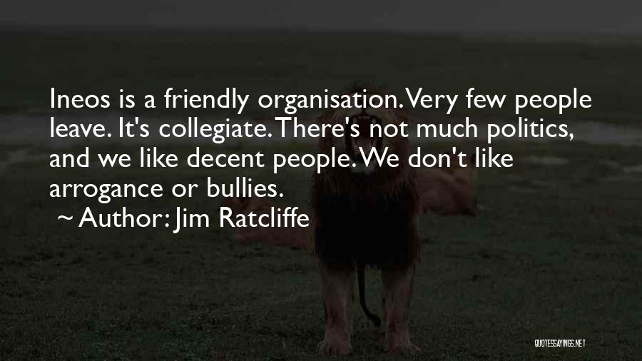 Jim Ratcliffe Quotes: Ineos Is A Friendly Organisation. Very Few People Leave. It's Collegiate. There's Not Much Politics, And We Like Decent People.