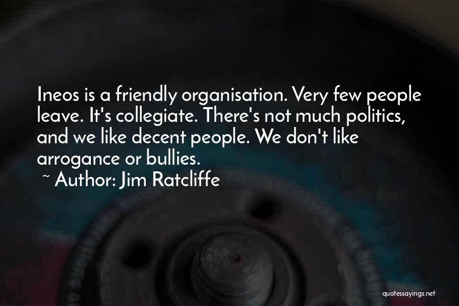 Jim Ratcliffe Quotes: Ineos Is A Friendly Organisation. Very Few People Leave. It's Collegiate. There's Not Much Politics, And We Like Decent People.