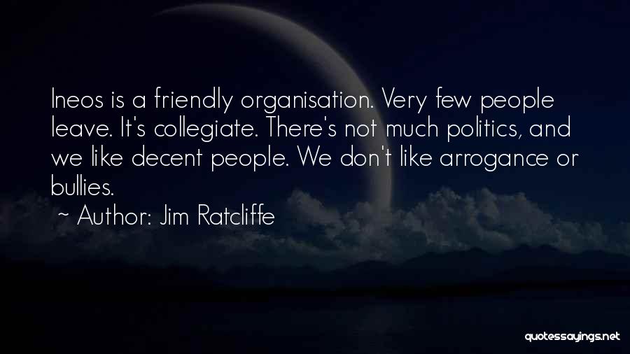 Jim Ratcliffe Quotes: Ineos Is A Friendly Organisation. Very Few People Leave. It's Collegiate. There's Not Much Politics, And We Like Decent People.