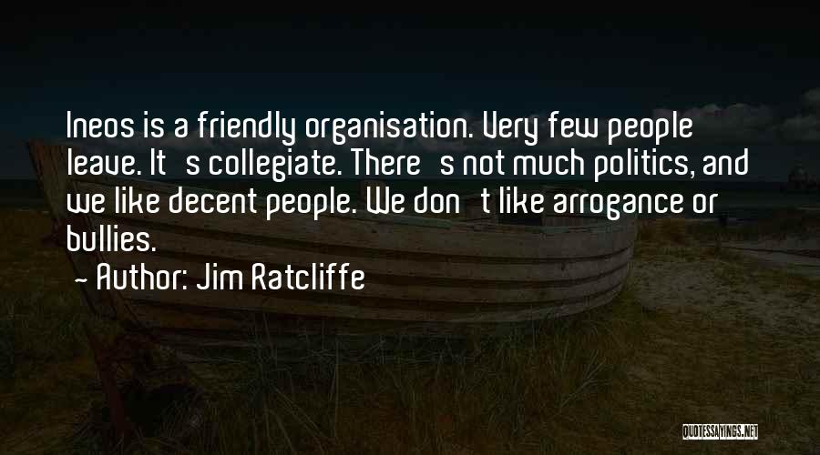 Jim Ratcliffe Quotes: Ineos Is A Friendly Organisation. Very Few People Leave. It's Collegiate. There's Not Much Politics, And We Like Decent People.