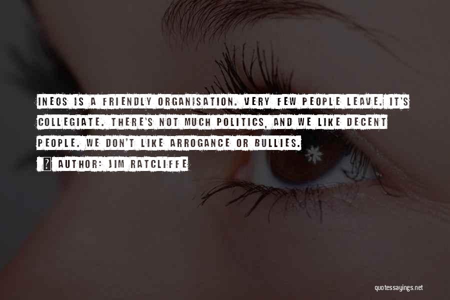 Jim Ratcliffe Quotes: Ineos Is A Friendly Organisation. Very Few People Leave. It's Collegiate. There's Not Much Politics, And We Like Decent People.