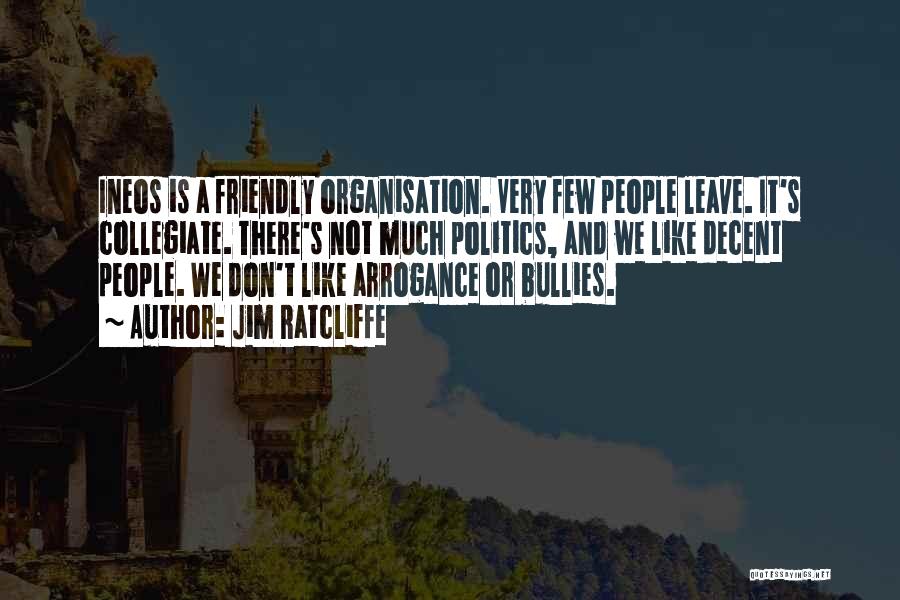 Jim Ratcliffe Quotes: Ineos Is A Friendly Organisation. Very Few People Leave. It's Collegiate. There's Not Much Politics, And We Like Decent People.