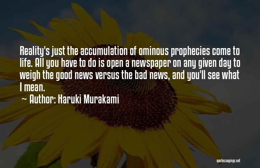 Haruki Murakami Quotes: Reality's Just The Accumulation Of Ominous Prophecies Come To Life. All You Have To Do Is Open A Newspaper On