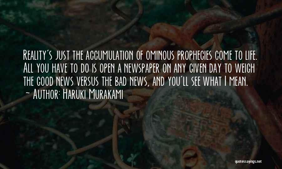 Haruki Murakami Quotes: Reality's Just The Accumulation Of Ominous Prophecies Come To Life. All You Have To Do Is Open A Newspaper On