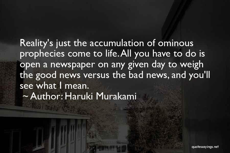 Haruki Murakami Quotes: Reality's Just The Accumulation Of Ominous Prophecies Come To Life. All You Have To Do Is Open A Newspaper On