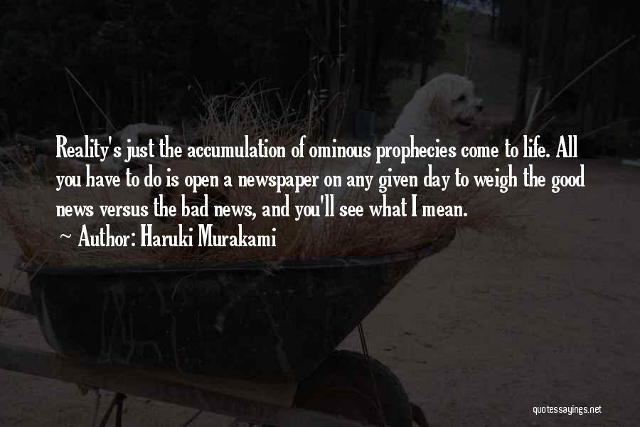 Haruki Murakami Quotes: Reality's Just The Accumulation Of Ominous Prophecies Come To Life. All You Have To Do Is Open A Newspaper On