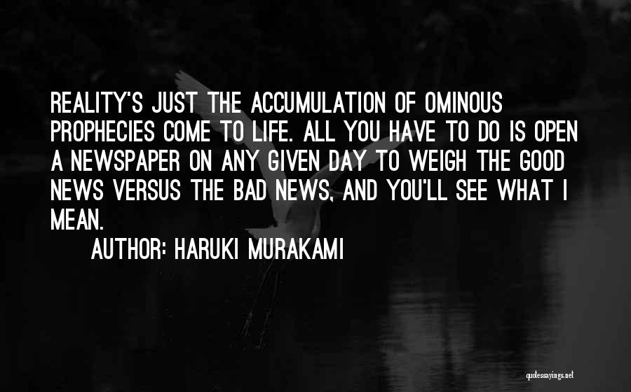 Haruki Murakami Quotes: Reality's Just The Accumulation Of Ominous Prophecies Come To Life. All You Have To Do Is Open A Newspaper On