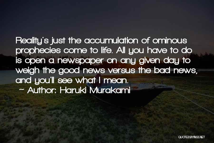 Haruki Murakami Quotes: Reality's Just The Accumulation Of Ominous Prophecies Come To Life. All You Have To Do Is Open A Newspaper On