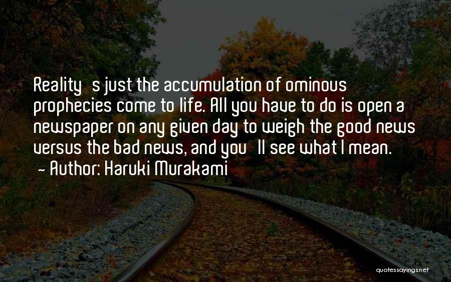 Haruki Murakami Quotes: Reality's Just The Accumulation Of Ominous Prophecies Come To Life. All You Have To Do Is Open A Newspaper On