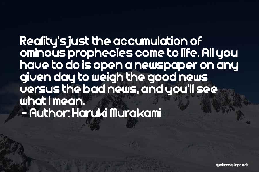 Haruki Murakami Quotes: Reality's Just The Accumulation Of Ominous Prophecies Come To Life. All You Have To Do Is Open A Newspaper On