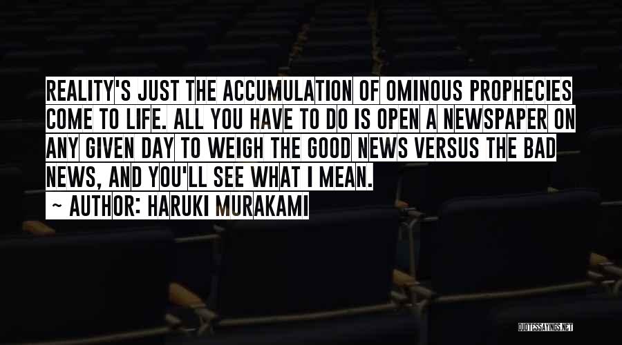 Haruki Murakami Quotes: Reality's Just The Accumulation Of Ominous Prophecies Come To Life. All You Have To Do Is Open A Newspaper On