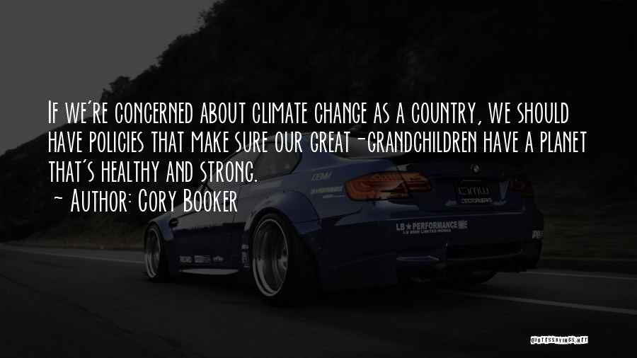 Cory Booker Quotes: If We're Concerned About Climate Change As A Country, We Should Have Policies That Make Sure Our Great-grandchildren Have A