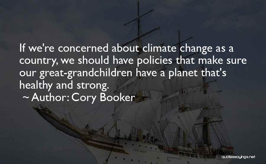 Cory Booker Quotes: If We're Concerned About Climate Change As A Country, We Should Have Policies That Make Sure Our Great-grandchildren Have A