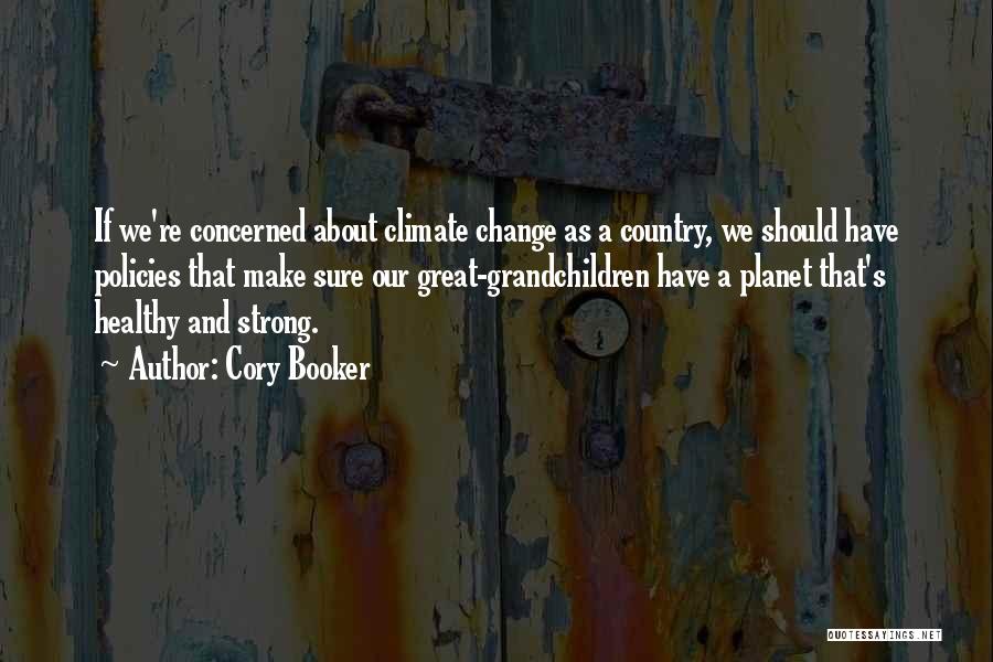 Cory Booker Quotes: If We're Concerned About Climate Change As A Country, We Should Have Policies That Make Sure Our Great-grandchildren Have A