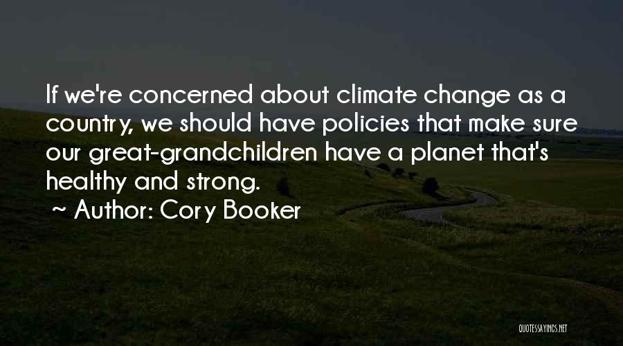 Cory Booker Quotes: If We're Concerned About Climate Change As A Country, We Should Have Policies That Make Sure Our Great-grandchildren Have A