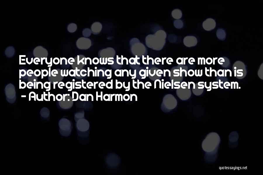 Dan Harmon Quotes: Everyone Knows That There Are More People Watching Any Given Show Than Is Being Registered By The Nielsen System.