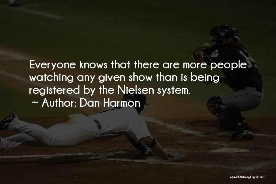 Dan Harmon Quotes: Everyone Knows That There Are More People Watching Any Given Show Than Is Being Registered By The Nielsen System.